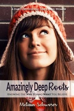 Amazingly Deep Roots: Knowing The Why Behind What You Believe - Schworer, Melissa