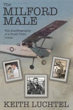 The Milford Male: The Autobiography of a Small Town Iowan - Luchtel, Keith