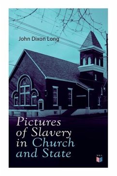 Pictures of Slavery in Church and State: Including Personal Reminiscences, Biographical Sketches and Anecdotes on Slavery by John Wesley and Richard W - Long, John Dixon