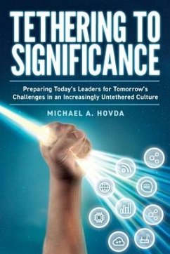 Tethering to Significance: Preparing Today's Leaders for Tomorrow's Challenges in an Increasingly Untethered Culture - Hovda, Michael A.