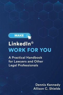 Make LinkedIn Work for You: A Practical Guide for Lawyers and Other Legal Professionals - Shields, Allison; Kennedy, Dennis