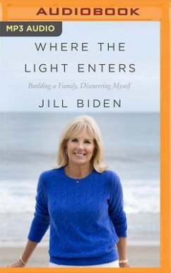 Where the Light Enters: Building a Family, Discovering Myself - Biden, Jill