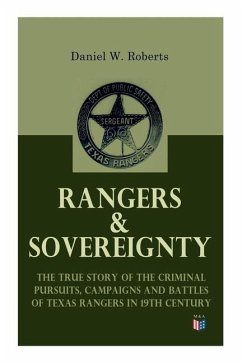 Rangers & Sovereignty - The True Story of the Criminal Pursuits, Campaigns and Battles of Texas Rangers in 19th Century: Autobiographical Account: The - Roberts, Daniel W.