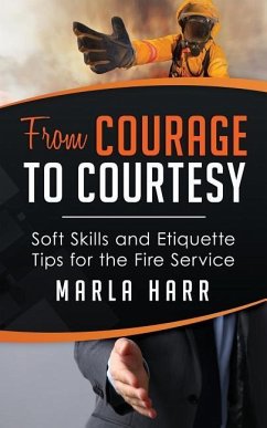 From Courage to Courtesy: Soft Skills and Etiquette Tips for the Fire Service - Harr, Marla