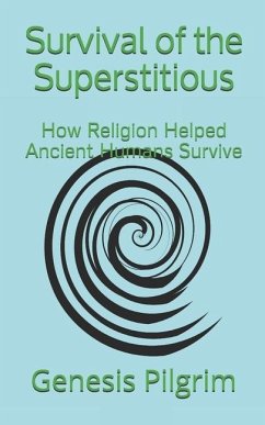 Survival of the Superstitious: How Religion Helped Ancient Humans Survive - Pilgrim, Genesis