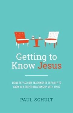 Getting to Know Jesus: Using the Six Core Teachings of the Bible to Grow in a Deeper Relationship with Jesus - Schult, Paul