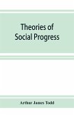 Theories of social progress; a critical study of the attempts to formulate the conditions of human advance