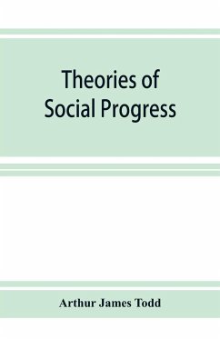 Theories of social progress; a critical study of the attempts to formulate the conditions of human advance - James Todd, Arthur