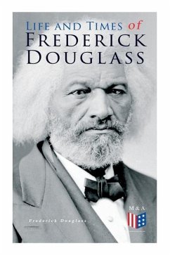 Life and Times of Frederick Douglass: His Early Life as a Slave, His Escape from Bondage and His Complete Life Story - Douglass, Frederick