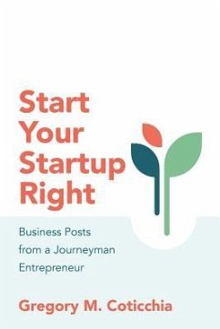 Start Your Startup Right: Business Posts from a Journeyman Entrepreneur - Coticchia, Gregory M.