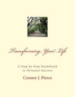 Transforming Your Life: A Step by Step Guidebook to Personal Success - Pierce, Connor J.