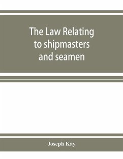 The law relating to shipmasters and seamen - Kay, Joseph
