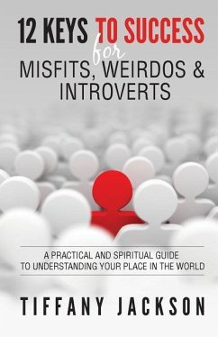 12 Keys to Success for Misfits, Weirdos, & Introverts: A Practical and Spiritual Guide to Understanding Your Place in the World - Jackson, Tiffany