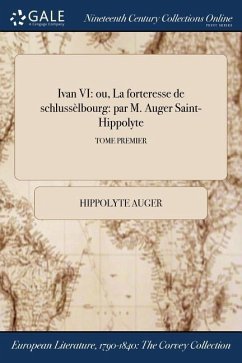 Ivan VI: ou, La forteresse de schlussèlbourg: par M. Auger Saint-Hippolyte; TOME PREMIER - Auger, Hippolyte