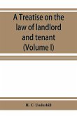 A treatise on the law of landlord and tenant, including leases, their execution, surrender, and renewal, the parties thereto, and their reciprocal rights and obligations, the various kinds of tenancy, &c., &c., with full references to the latest American