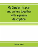 My garden, its plan and culture together with a general description of its geology, botany, and natural history