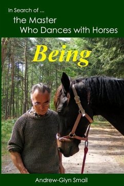 In Search of the Master Who Dances with Horses: Being - Smail, Andrew-Glyn