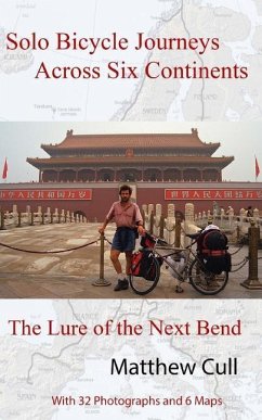 Solo Bicycle Journeys Across Six Continents: The Lure of the Next Bend - Cull, Matthew