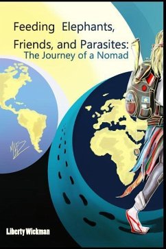 Feeding Elephants, Friends, and Parasites: The Journey of a Nomad - Wickman, Liberty