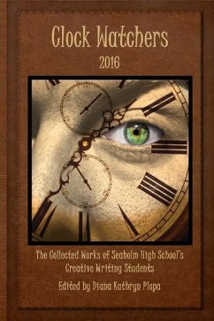 Clock Watchers 2016: The Collected Works of Seaholm High School's Creative Writing Students - Plopa, Diana Kathryn