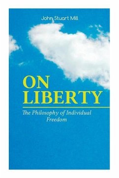 On Liberty - The Philosophy of Individual Freedom: The Philosophy of Individual Freedom Civil & Social Liberty, Liberty of Thought, Individuality & In - Mill, John Stuart; Courtney, W. L.