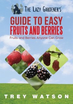 The Lazy Gardener's Guide to Easy Fruits and Berries - Watson, Trey