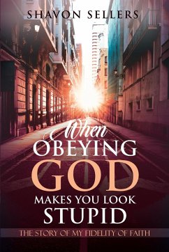 When Obeying God Makes You Look Stupid - Sellers, Shavon