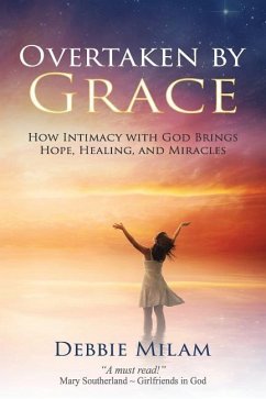 Overtaken by Grace: How Intimacy with God Brings Hope, Healing, and Miracles - Milam, Debbie