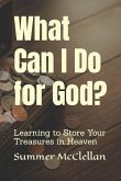What Can I Do for God?: Learning to Store Your Treasures in Heaven