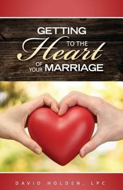 Getting to the Heart of Your Marriage - Holden, David a.