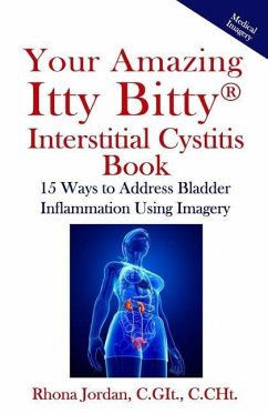 Your Amazing Itty Bitty Interstitial Cystitis Book: 15 Ways to Reduce the Symptoms & Stress Caused by Bladder Inflammation Using Imagery - Jordan, Rhona