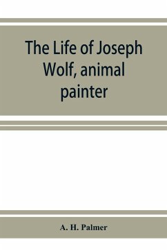 The life of Joseph Wolf, animal painter - H. Palmer, A.