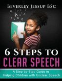 6 Steps to Clear Speech: A Step-by-Step Guide to Helping Children with Unclear Speech