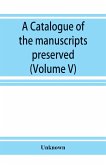 A catalogue of the manuscripts preserved in the library of the University of Cambridge. Ed. for the Syndics of the University press (Volume V)