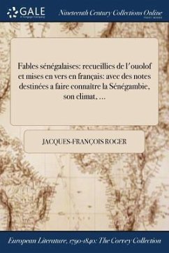 Fables sénégalaises: recueillies de l'ouolof et mises en vers en français: avec des notes destinées a faire connaître la Sénégambie, son cl - Roger, Jacques-François