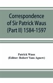 Correspondence of Sir Patrick Waus of Barnbarroch, knight; parson of Wigtown; first almoner to the queen; senator of the College of Justice; lord of council, and ambassador to Denmark (Part II) 1584-1597.