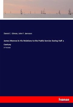 James Monroe in His Relations to the Public Service During Half a Century - Gilman, Daniel C.;Jameson, John F.