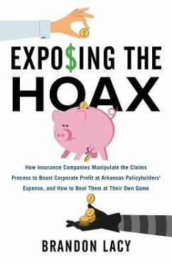 Exposing the Hoax: How Insurance Companies Manipulate the Claims Process to Boost Corporate Profit at Arkansas Policyholders? Expense, an - Lacy, Brandon