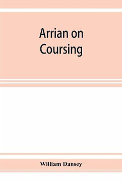 Arrian on coursing. The Cynegeticus of the younger Xenophon, translated from the Greek, with classical and practical annotations, and a brief sketch of the life and writings of the author. To which is added an appendix, containing some account of the Cane - Dansey, William