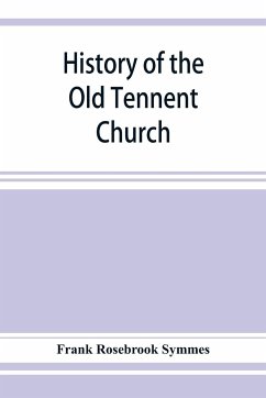 History of the Old Tennent Church; containing - Rosebrook Symmes, Frank