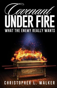 Covenant Under Fire: What the Enemy Really Wants - Walker, Christopher L.