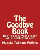 Goodbye Book: How to Leave Your Legacy While Celebrating Life