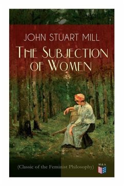 The Subjection of Women (Classic of the Feminist Philosophy): Women's Suffrage - Utilitarian Feminism: Liberty for Women as Well as Menm, Liberty to G - Mill, John Stuart