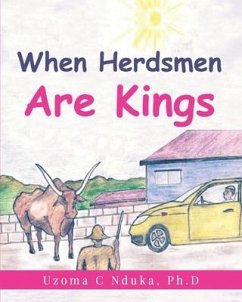 When Herdsmen are Kings - Nduka Ph. D., Uzoma C.