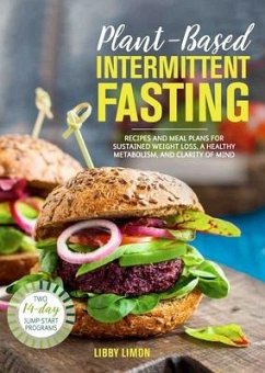 Plant-Based Intermittent Fasting: Recipes and Meal Plans for Sustained Weight Loss, a Healthy Metabolism, and Clarity of Mind: A Cookbook - Limon, Libby