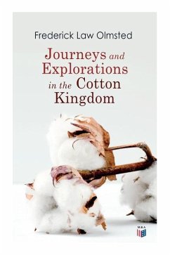 Journeys and Explorations in the Cotton Kingdom: A Traveller's Observations on Cotton and Slavery in the American Slave States Based Upon Three Former - Olmsted, Frederick Law