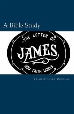 The Letter of James: How Faith Works - Douglas, Brian Stanley