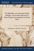 Die Pilgerfahrt: Ein Trauerspiel in Funf Aufzugen: Von Friedrich, Baron de la Motte Fouque; Herausgegeben Von Franz Horn