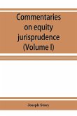 Commentaries on equity jurisprudence as administered in England and America (Volume I)