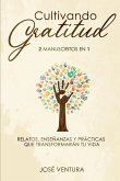 Cultivando gratitud: 2 manuscritos en 1. Relatos, enseñanzas y prácticas que transformarán tu vida